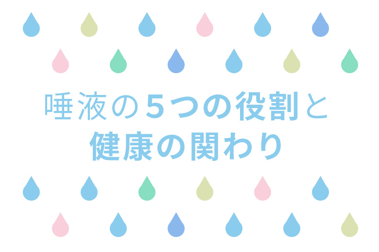 唾液の５つの役割と健康の関わりについて 医療法人 徳真会グループ